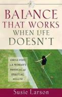 Balance That Works When Life Doesn't di Susie Larson edito da Harvest House Publishers