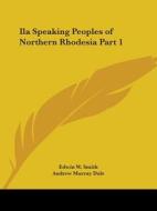 Ila Speaking Peoples Of Northern Rhodesia Vol. 1 (1919) di Edwin W. Smith, Andrew Murray Dale edito da Kessinger Publishing Co