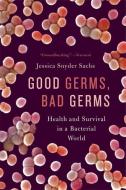 Good Germs, Bad Germs: Health and Survival in a Bacterial World di Jessica Snyder Sachs edito da HILL & WANG