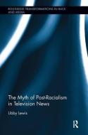 The Myth of Post-Racialism in Television News di Libby (University of California,Los Angeles Lewis edito da Taylor & Francis Inc