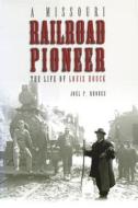 A Missouri Railroad Pioneer: The Life of Louis Houck di Joel P. Rhodes edito da University of Missouri Press