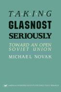 Taking Glasnost Seriously: Toward an Open Soviet Union di Michael Novak edito da AMER ENTERPRISE INST PUBL