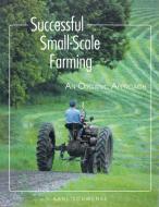 Successful Small-Scale Farming di Karl Schwenke edito da Storey Books
