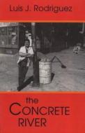 The Concrete River: Poems di Luis J. Rodriguez edito da CURBSTONE PR