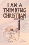 I Am A Thinking Christian di Kim Michaels edito da More to Life Publishing