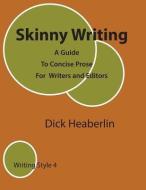 Skinny Writing: A Guide to Concise Prose for Writers and Editors di Dick Heaberlin edito da ORANGE HOUSE BOOKS