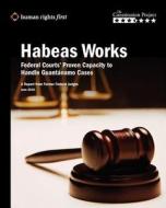 Habeas Works: Federal Courts' Proven Capacity to Handle Guantanamo Cases di Rights First Human Rights First, Constitution P The Constitution Project, Human Rights First edito da Human Rights First