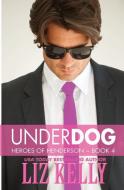 UnderDog: Heroes of Henderson Book 4 di Liz Kelly edito da LIGHTNING SOURCE INC