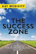 The Success Zone: A Roadmap for Entrepreneurial Success di Kat McDivitt edito da LIGHTNING SOURCE INC