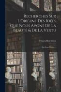 Recherches Sur L'Origine Des Idées Que Nous Avons De La Beauté & De La Vertu: En Deux Traités ... di Francis Hutcheson edito da LEGARE STREET PR