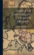 Abrégé De L'histoire Du Duché De Brabant... edito da LEGARE STREET PR