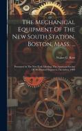 The Mechanical Equipment Of The New South Station, Boston, Mass. ...: Presented At The New York Meeting, The American Society Of Mechanical Engineers, di Walter C. Kerr edito da Creative Media Partners, LLC