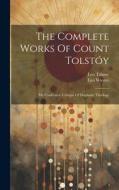 The Complete Works Of Count Tolstóy: My Confession. Critique Of Dogmatic Theology di Leo Tolstoy (Graf), Leo Wiener edito da LEGARE STREET PR