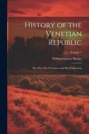 History of the Venetian Republic: Her Rise, Her Greatness, and Her Civilization; Volume 2 di William Carew Hazlitt edito da LEGARE STREET PR