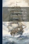 International Shipping & Shipbuilding Directory di Anonymous edito da LEGARE STREET PR