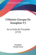 L'Histoire Grecque de Xenophon V3: Ou La Suite de Thucydide (1713) di Xenophon edito da Kessinger Publishing