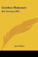 Goethes Mahomet: Ein Vortrag (1907) di Jacob Minor edito da Kessinger Publishing