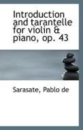 Introduction And Tarantelle For Violin & Piano, Op. 43 di Sarasate Pablo De edito da Bibliolife