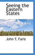 Seeing The Eastern States di John Thomson Faris edito da Bibliolife