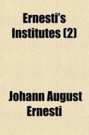 Ernesti's Institutes 2 di Johann August Ernesti edito da General Books