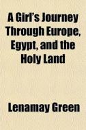 A Girl's Journey Through Europe, Egypt, di Lenamay Green edito da General Books