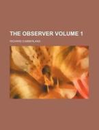 The Observer Volume 1 di Richard Cumberland edito da Rarebooksclub.com