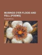 Musings O'er Flood And Fell [poems]. di William Birtles edito da Rarebooksclub.com