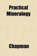 Practical Mineralogy di Chapman edito da General Books