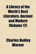 A Library Of The World's Best Literature, Ancient And Modern (volume 17) di Charles Dudley Warner edito da General Books Llc