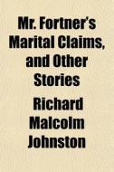 Mr. Fortner's Marital Claims, And Other di Richard Malcolm Johnston edito da General Books