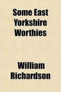 Some East Yorkshire Worthies di William Richardson edito da General Books