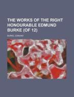The Works Of The Right Honourable Edmund di Edmund Burke edito da Rarebooksclub.com