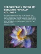 The Complete Works of Benjamin Franklin; Including His Private as Well as His Official and Scientific Correspondence, and Numerous Letters and Documen di Benjamin Franklin edito da Rarebooksclub.com