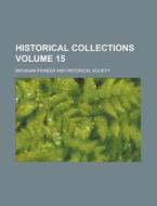 Historical Collections Volume 15 di Michigan Pioneer and Society edito da Rarebooksclub.com