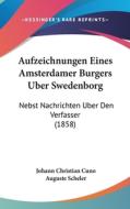 Aufzeichnungen Eines Amsterdamer Burgers Uber Swedenborg: Nebst Nachrichten Uber Den Verfasser (1858) di Johann Christian Cuno, Auguste Scheler edito da Kessinger Publishing