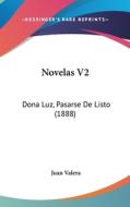 Novelas V2: Dona Luz, Pasarse de Listo (1888) di Juan Valera edito da Kessinger Publishing