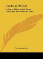 Handbook of Style: In Use at the Riverside Press, Cambridge, Massachusetts (1913) di Riverside Press The Riverside Press, The Riverside Press edito da Kessinger Publishing