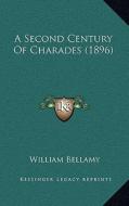 A Second Century of Charades (1896) di William Bellamy edito da Kessinger Publishing