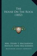 The House on the Rock (1852) di Mrs Henry S. Mackarness, Matilda Anne Mackarness edito da Kessinger Publishing
