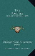 The Forgery: Or Best Intentions (1853) di George Payne Rainsford James edito da Kessinger Publishing