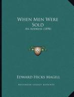 When Men Were Sold: An Address (1898) di Edward Hicks Magill edito da Kessinger Publishing