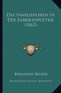 Das Familienleben in Der Fabrikindustrie (1862) di Bernhard Becker edito da Kessinger Publishing