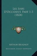 Les Juifs D'Occident, Part 1-3 (1824) di Arthur Beugnot edito da Kessinger Publishing