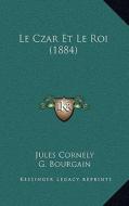 Le Czar Et Le Roi (1884) di Jules Cornely edito da Kessinger Publishing