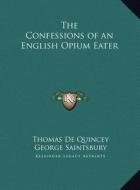 The Confessions of an English Opium Eater the Confessions of an English Opium Eater di Thomas de Quincey edito da Kessinger Publishing