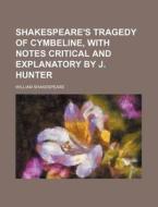 Shakespeare's Tragedy of Cymbeline, with Notes Critical and Explanatory by J. Hunter di William Shakespeare edito da Rarebooksclub.com