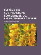 Systeme Des Contradictions Economiques, Ou, Philosophie De La Misere di Pierre-Joseph Proudhon edito da General Books Llc