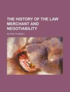The History Of The Law Merchant And Negotiability di Wilfrid Thornely edito da General Books Llc