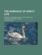The Romance of Insect Life; Interesting Descriptions of the Strange and Curious in the Insect World di Edmund Selous edito da Rarebooksclub.com