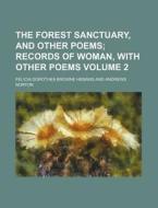 The Forest Sanctuary, and Other Poems Volume 2; Records of Woman, with Other Poems di Felicia Dorothea Browne Hemans edito da Rarebooksclub.com